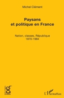 Paysans et politique en France: Nation, classes, République (1870-1984) (Terrain, Récits Et Fictions) (French Edition) 2343091595 Book Cover