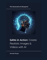 GANs in Action: Create Realistic Images & Videos with AI (The Generative AI Blueprint) B0FRRMFT1B Book Cover