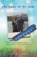 The Soul of My Son: A Grieving Father's Journey from Skeptic to Psychic Medium 0692774734 Book Cover