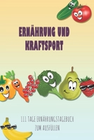 Ern�hrung und Kraftsport - 111 Tage Ern�hrungstagebuch zum Ausf�llen: Abnehmtagebuch zum Ausf�llen - F�r alle Ern�hrungsformen - Motivationsspr�che - Habit-Tracker f�r Schlaf und Wasser - Tagebuch 1657961397 Book Cover