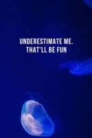 Underestimate Me That'll Be Fun: Blank Lined Journal Jellyfish Immortal And So Am I. Coworker Notebook Gag Gift. Beware Of The Giant Jellyfish Sting. 1673960170 Book Cover