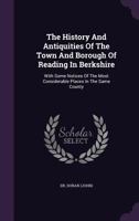 The History and Antiquities of the Town and Borough of Reading in Berkshire, With Some Notices of the Most Considerable Places in the Same County 135579000X Book Cover