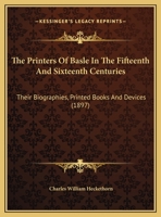 The Printers Of Basle In The Fifteenth And Sixteenth Centuries: Their Biographies, Printed Books And Devices 1104398370 Book Cover