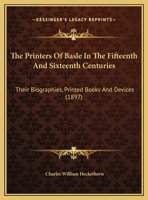The Printers Of Basle In The Fifteenth And Sixteenth Centuries: Their Biographies, Printed Books And Devices 1104398370 Book Cover