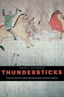 Thundersticks: Firearms and the Violent Transformation of Native America 0674737474 Book Cover