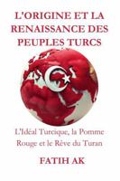 L'Origine et la Renaissance des Peuples Turcs: L'Idéal Turcique, la Pomme Rouge et le Rêve du Turan (French Edition) 1326974009 Book Cover