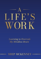 A Life's Work: Learning to Overrule My Mindless Brain B0BBQBCZZW Book Cover