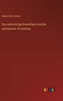 Das wahnsinnige Bewußtsein und die unbewusste Vorstellung 3386415008 Book Cover
