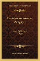 De Schoone Arsene, Zangspel: Met Balletten (1789) 1166016439 Book Cover