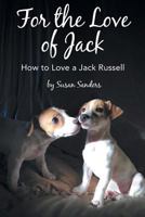For the Love of Jack: How to Love a Jack Russell 1457553600 Book Cover