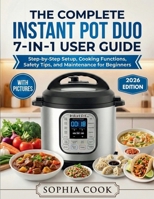 THE COMPLETE INSTANT POT DUO 7-IN-1 USER GUIDE: Step-by-Step Setup, Cooking Functions, Safety Tips, and Maintenance for Beginners B0GHPNFX29 Book Cover
