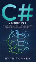 C# : 2 Books in 1 - the Ultimate Beginner's and Intermediate Guide to Learn C# Programming Step by Step 164771074X Book Cover