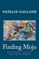 Finding Mojo: A journey into the soul and back via Russia, Mongolia, China, SE Asia and India. 1477574301 Book Cover