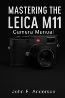 Mastering Leica M11 Camera Manual: A Step-by-Step User Guide to Confident Shooting, Creative Focus, and Real-World Results B0F7F86Y4D Book Cover