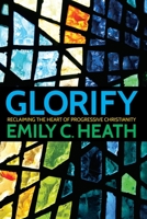 Glorify: Reclaiming the Heart of Progressive Christianity 0829820299 Book Cover