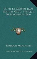 La Vie De Messire Jean Baptiste Gault, Evesque De Marseille (1649) 1166325989 Book Cover