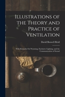 Illustrations of the Theory and Practice of Ventilation: With Remarks On Warming, Exclusive Lighting, and the Communication of Sound 1017130116 Book Cover
