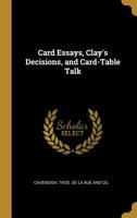 Card Essays, Clay's Decisions, and Card-Table Talk 1010367099 Book Cover