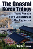 The Coastal Korea Trilogy: Young Franklin, Kim's Compartment and Coffee Chronicles B0GW8G3JM3 Book Cover