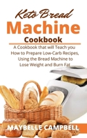 Keto Bread Machine Cookbook: A Cookbook that will Teach you How to Prepare Low-Carb Recipes, Using the Bread Machine to Lose Weight and Burn Fat B084Z6C14S Book Cover