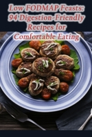 Low FODMAP Feasts: 94 Digestion-Friendly Recipes for Comfortable Eating B0CLDXD2SQ Book Cover