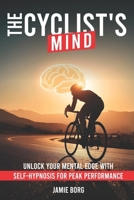 The Cyclist’s Mind: Unlock Your Mental Edge with Self-Hypnosis for Peak Performance 1068331003 Book Cover