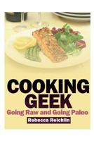 Cooking Geek: Going Raw and Going Paleo 1631878174 Book Cover