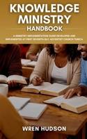 KNOWLEDGE MINISTRY Handbook: A Ministry Implementation Guide Developed and Implemented at First Seventh-Day Adventist Church, Tunica (ACTS Ministry Handbooks) B0GHWGZL4V Book Cover