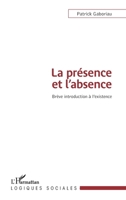 La présence et l'absence: Brève introduction à l'existence (Logiques Sociales) (French Edition) 2343102252 Book Cover