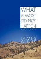 What Almost Did Not Happen: A Self-Portrait 1462040454 Book Cover