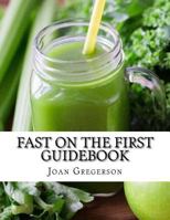 Fast on the First: 1-Day Juice Cleanse Guidebook: How to Snap Back to Your Healthiest Habits Every Month 1975661052 Book Cover