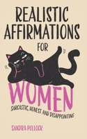 Realistic Affirmations For Women: Sarcastic, Honest and Disappointing B0DQHDRC6J Book Cover