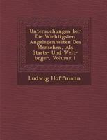 Untersuchungen Ber Die Wichtigsten Angelegenheiten Des Menschen, ALS Staats- Und Welt-B Rger, Volume 1 1288131976 Book Cover