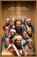 TESTAMENT DER ZWÖLF PATRIARCHEN: Ein Leitfaden zu alten Lehren und Prophezeiungen israelitischer Gründer (German Edition) B0F29L9K3J Book Cover