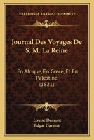 Journal Des Voyages De S. M. La Reine: En Afrique, En Grece, Et En Palestine (1821) 1160126275 Book Cover
