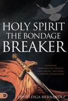 Holy Spirit: The Bondage Breaker: Experience Permanent Deliverance from Mental, Emotional, and Demonic Strongholds 0768472407 Book Cover
