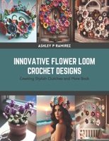 Innovative Flower Loom Crochet Designs: Creating Stylish Clutches and More Book B0CSDQB46R Book Cover