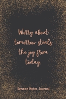 Worry About Tomorrow Steals The Joy From Today Sermon Notes Journal: Homily of the Catholic Mass Christian Workbook Inspirational Guide Take Notes Write Down Prayer Requests 165764569X Book Cover