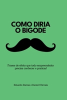 Como Diria o Bigode: Frases de efeito que todo empreendedor precisa conhecer e praticar! (Portuguese Edition) 6501259983 Book Cover