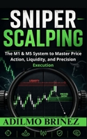 Sniper Scalping: The M1 & M5 System to Master Price Action, Liquidity, and Precision Execution B0GYSM1S1Y Book Cover
