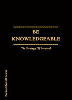 BE KNOWLEDGEABLE: The Strategy Of Survival 0997329432 Book Cover