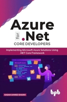 Azure For .Net Core Developers: Implementing Microsoft Azure Solutions Using .Net Core Framework: Implementing Microsoft Azure Solutions Using .NET Core Framework 9389328446 Book Cover