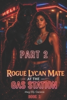 Rogue Lycan Mate at the Gas Station: Part 2 (Gas Station Series) B0H4QWMKL7 Book Cover