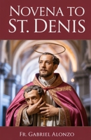 NOVENA TO ST. DENIS: Reflection And Powerful Prayers to the Patron Saint of Paris, and Headaches. B0FTKHC76Z Book Cover