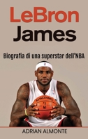 LeBron James: Biografia di una superstar dell'NBA (Italian Edition) 1966379765 Book Cover