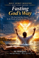 Fasting God's Way: The Fast God Has Chosen, In the Words of Isaiah 58 and Matthew 6 (Holy Spirit Ministry) B0HJRXDMWN Book Cover