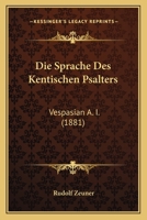 Die Sprache Des Kentischen Psalters: Vespasian A. I. (1881) 1247948536 Book Cover