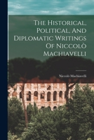 The Historical, Political, and Diplomatic Writings of Niccolo Machiavelli, Tr. by C.E. Detmold 1014928648 Book Cover