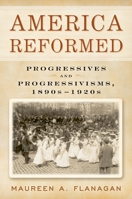 America Reformed: Progressives and Progressivisms, 1890s-1920s 0195172205 Book Cover