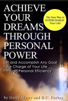 Achieve Your Dreams Through Personal Power: Take Charge of Your Life Through Personal Efficiency 1541052595 Book Cover